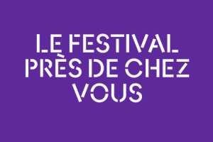 Le Festival près de chez vous